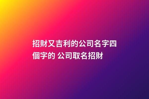 招財又吉利的公司名字四個字的 公司取名招財-第1張-公司起名-玄機派